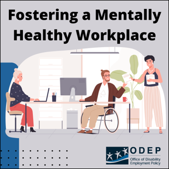 Fostering a Mentally Healthy Workplace. Two individuals seated at their desks in an office setting. A third person hands out a document to one of the seated individuals. Office of Disability Employment Policy Logo. 